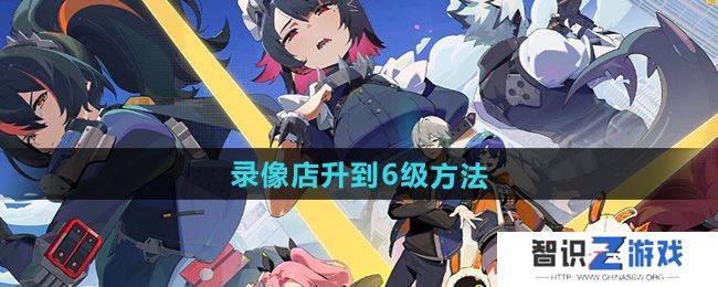 《绝区零》录像店升到6级方法