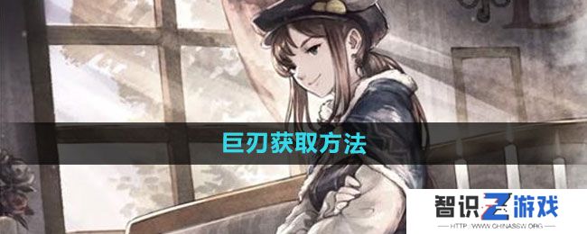 《歧路旅人：大陆的霸者》巨刃获取方法